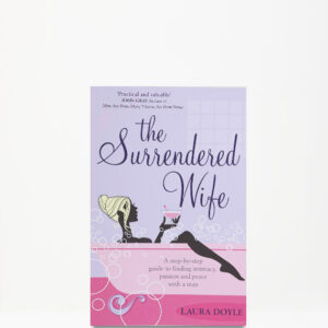 The Surrendered Wife: A Practical Guide To Finding Intimacy, Passion And Peace With Your Man